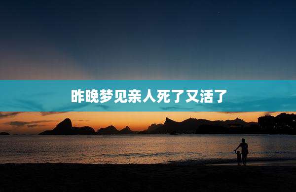 昨晚梦见亲人死了又活了
