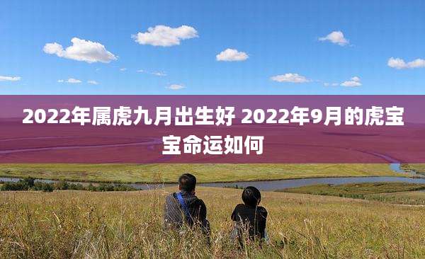 2022年属虎九月出生好 2022年9月的虎宝宝命运如何