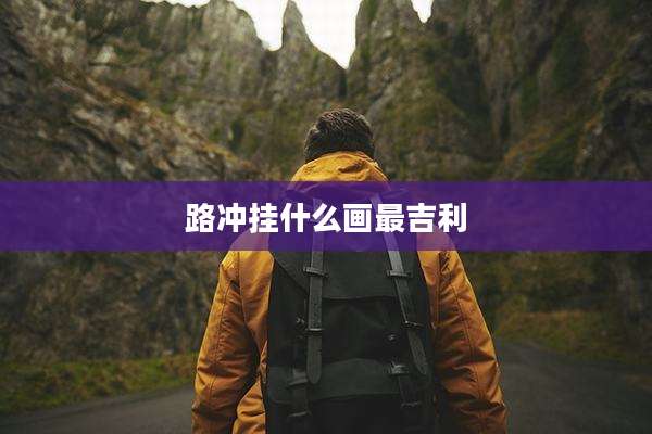 路冲挂什么画最吉利
