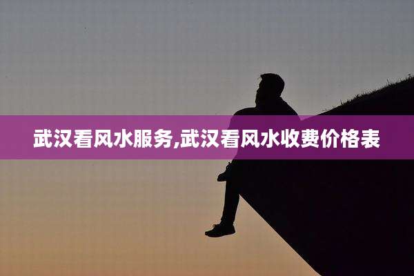 武汉看风水服务,武汉看风水收费价格表