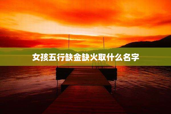 女孩五行缺金缺火取什么名字