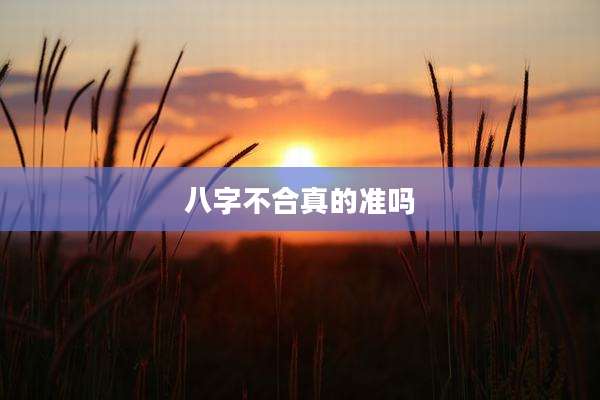 八字不合真的准吗