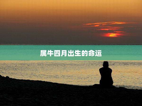 属牛四月出生的命运
