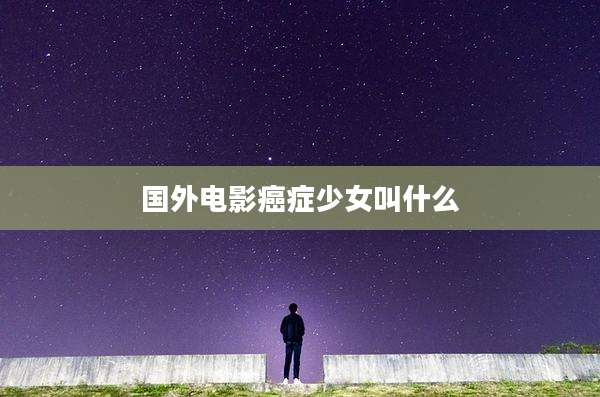 国外电影癌症少女叫什么
