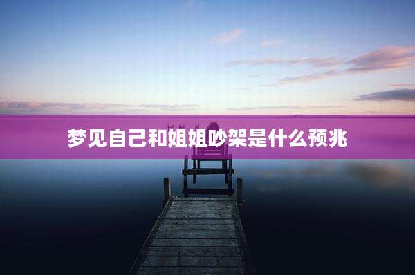 梦见自己和姐姐吵架是什么预兆