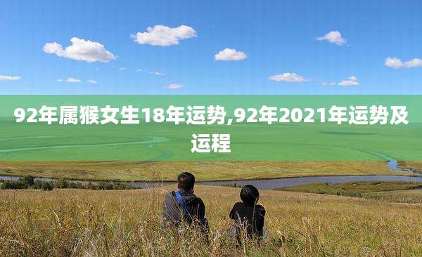 92年属猴女生18年运势,92年2021年运势及运程