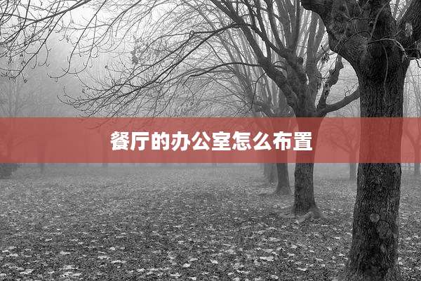 餐厅的办公室怎么布置