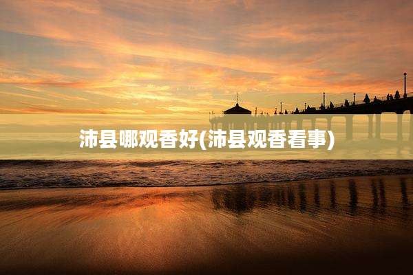沛县哪观香好(沛县观香看事)