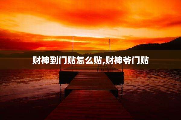 财神到门贴怎么贴,财神爷门贴