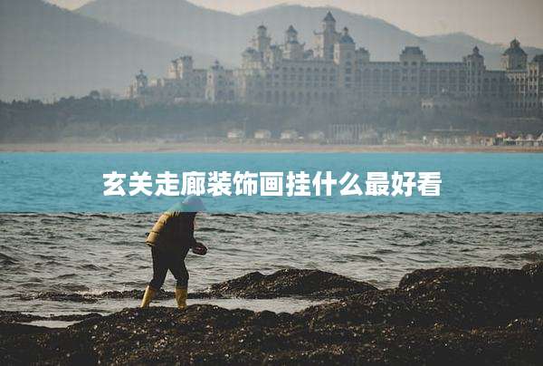 玄关走廊装饰画挂什么最好看