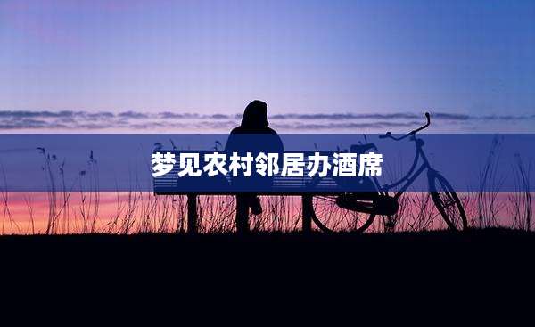 梦见农村邻居办酒席