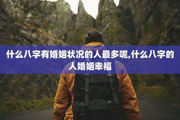 什么八字有婚姻状况的人最多呢,什么八字的人婚姻幸福