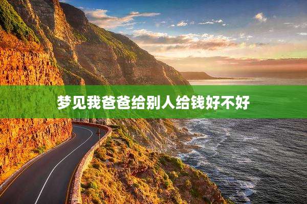 梦见我爸爸给别人给钱好不好