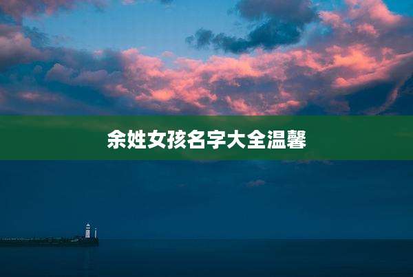 余姓女孩名字大全温馨