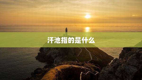 汗池指的是什么