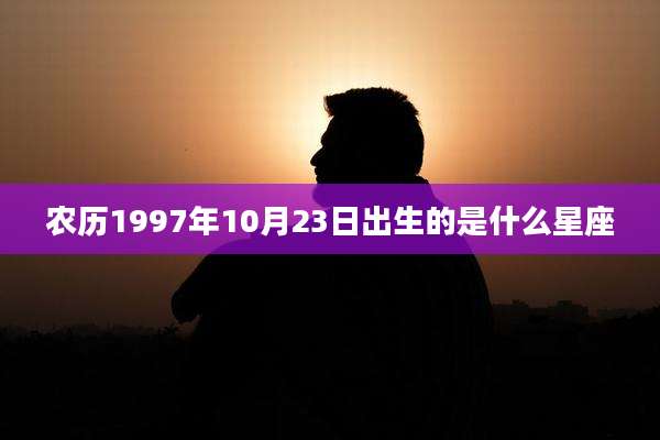农历1997年10月23日出生的是什么星座