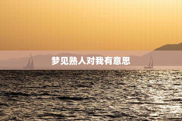 梦见熟人对我有意思