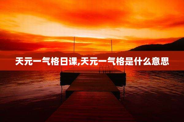 天元一气格日课,天元一气格是什么意思