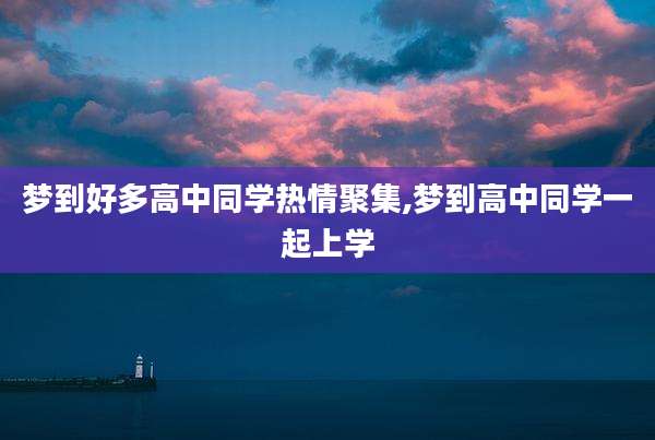 梦到好多高中同学热情聚集,梦到高中同学一起上学