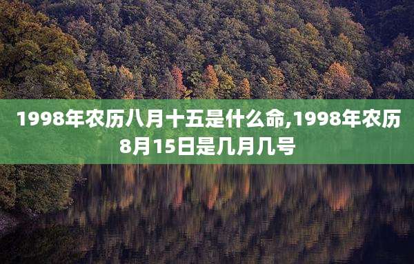 1998年农历八月十五是什么命,1998年农历8月15日是几月几号