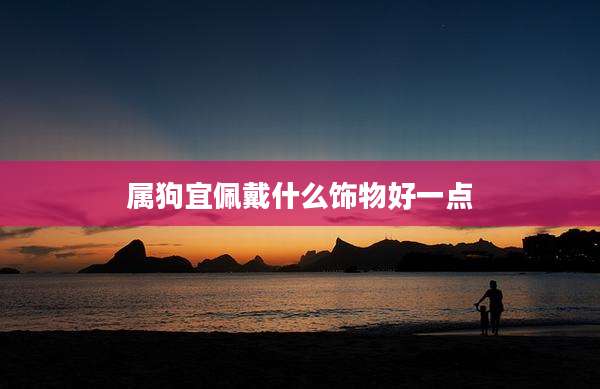 属狗宜佩戴什么饰物好一点