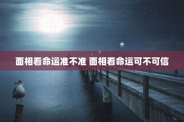面相看命运准不准 面相看命运可不可信