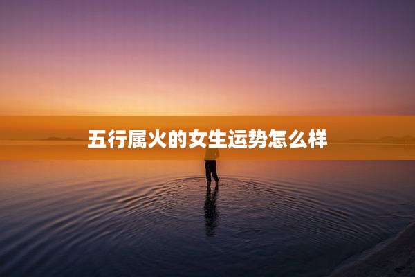 五行属火的女生运势怎么样