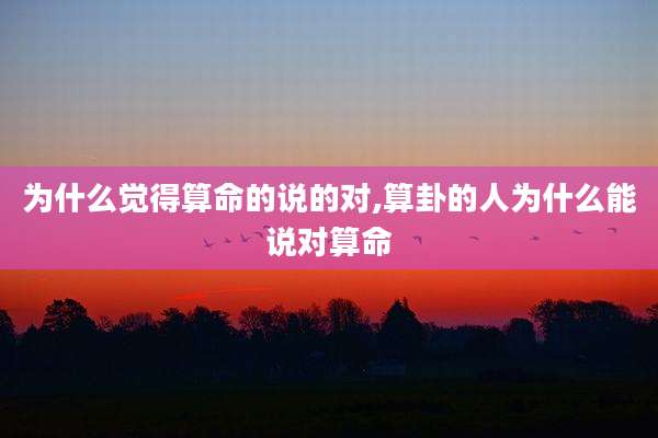 为什么觉得算命的说的对,算卦的人为什么能说对算命
