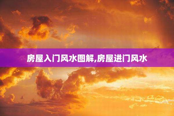 房屋入门风水图解,房屋进门风水