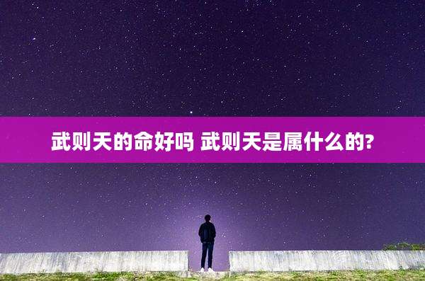 武则天的命好吗 武则天是属什么的?