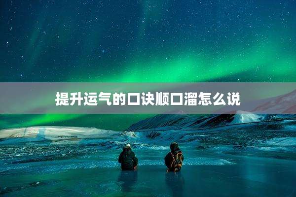 提升运气的口诀顺口溜怎么说