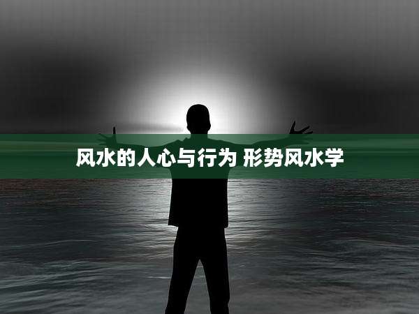 风水的人心与行为 形势风水学