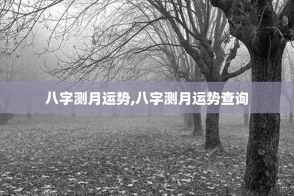 八字测月运势,八字测月运势查询