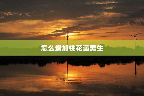 怎么增加桃花运男生
