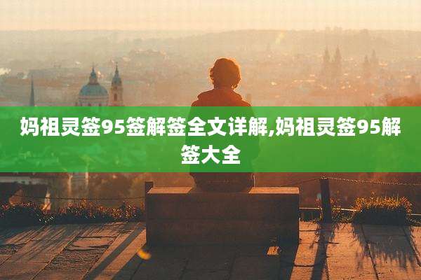 妈祖灵签95签解签全文详解,妈祖灵签95解签大全