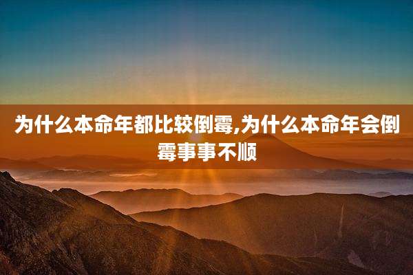 为什么本命年都比较倒霉,为什么本命年会倒霉事事不顺