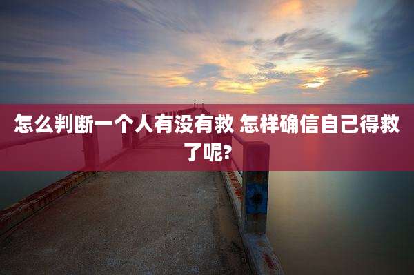 怎么判断一个人有没有救 怎样确信自己得救了呢?
