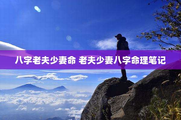八字老夫少妻命 老夫少妻八字命理笔记
