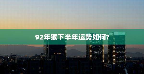 92年猴下半年运势如何?