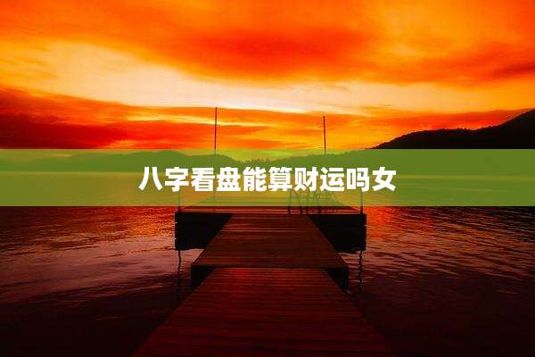 八字看盘能算财运吗女