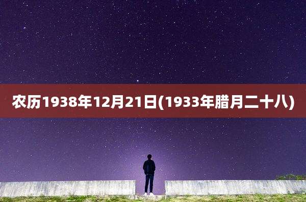 农历1938年12月21日(1933年腊月二十八)