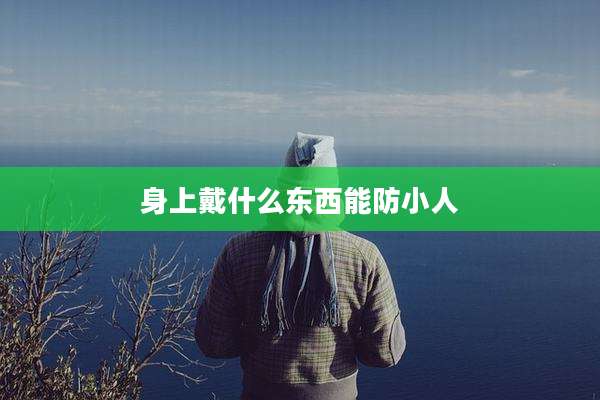 身上戴什么东西能防小人