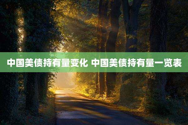中国美债持有量变化 中国美债持有量一览表