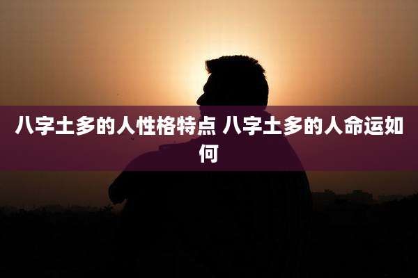 八字土多的人性格特点 八字土多的人命运如何