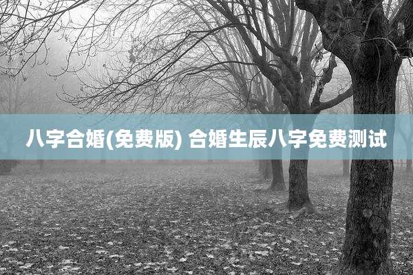 八字合婚(免费版) 合婚生辰八字免费测试