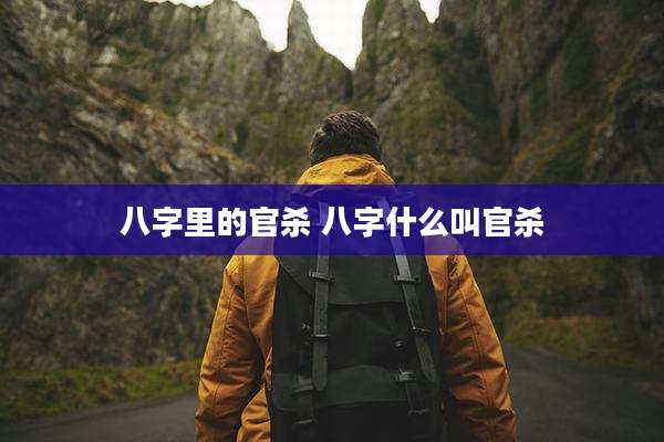 八字里的官杀 八字什么叫官杀