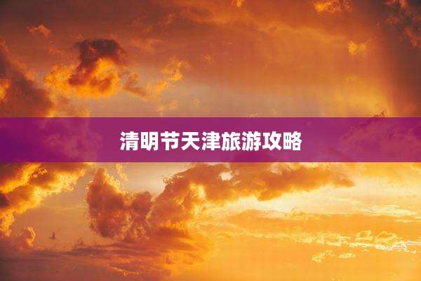 清明节天津旅游攻略