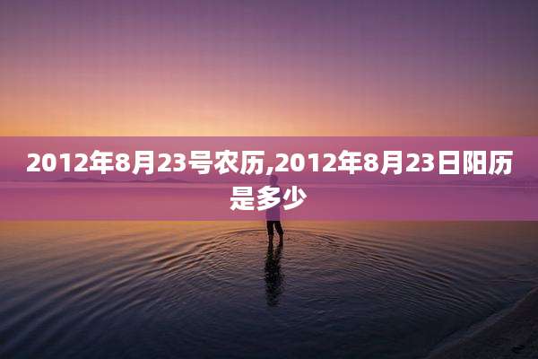 2012年8月23号农历,2012年8月23日阳历是多少