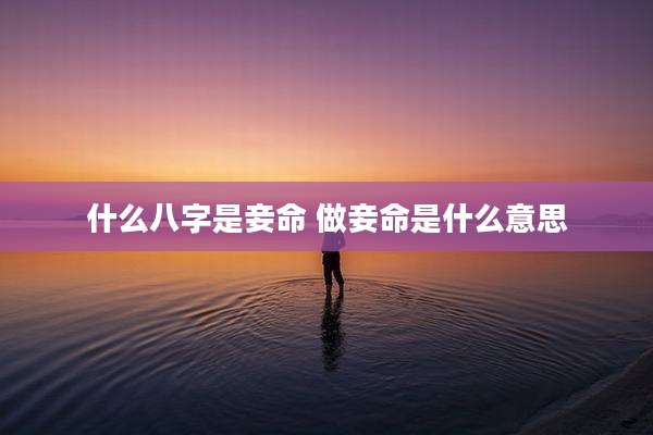 什么八字是妾命 做妾命是什么意思