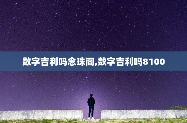 数字吉利吗念珠阁,数字吉利吗8100